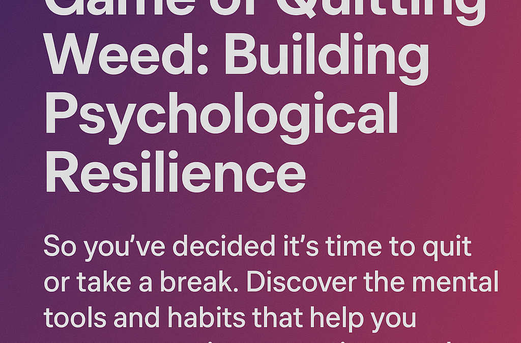 The Mental Game of Quitting Weed: Building Psychological Resilience